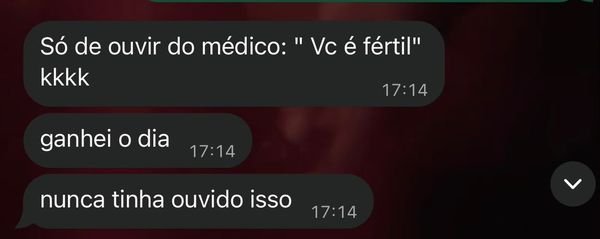 Continuação da conversa: “Só de ouvir do médico: ‘Vc é fértil’ kkkk”, “ganhei o dia”, “nunca tinha ouvido isso”